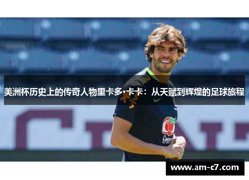美洲杯历史上的传奇人物里卡多·卡卡：从天赋到辉煌的足球旅程