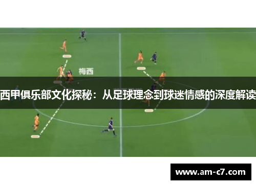 西甲俱乐部文化探秘:从足球理念到球迷情感的深度解读 西甲俱乐部文化探秘:从足球理念到球迷情感的深度解读
