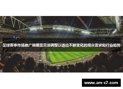 足球赛事市场推广策略需灵活调整以适应不断变化的观众需求和行业趋势