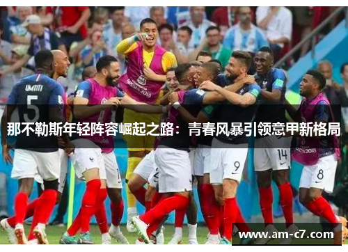 那不勒斯年轻阵容崛起之路：青春风暴引领意甲新格局