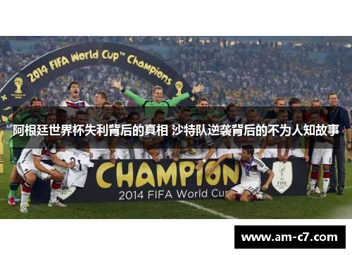 阿根廷世界杯失利背后的真相 沙特队逆袭背后的不为人知故事