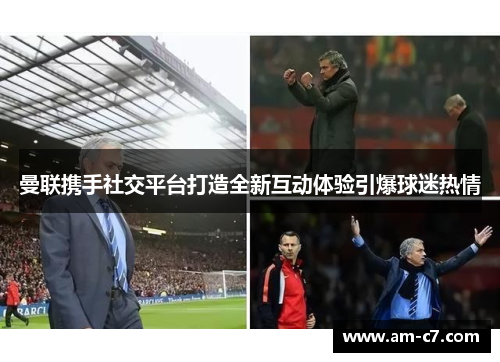 曼联携手社交平台打造全新互动体验引爆球迷热情