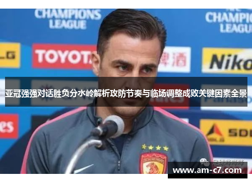 亚冠强强对话胜负分水岭解析攻防节奏与临场调整成败关键因素全景