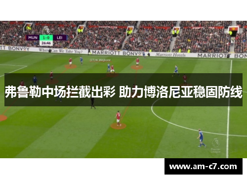 弗鲁勒中场拦截出彩 助力博洛尼亚稳固防线
